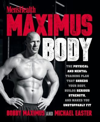 Maximus Body: The Physical and Mental Training Plan That Shreds Your Body, Builds Serious Strength, and Makes You Unstoppably Fit by Maximus, Bobby