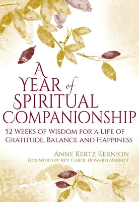 A Year of Spiritual Companionship: 52 Weeks of Wisdom for a Life of Gratitude, Balance and Happiness by Kernion, Anne Kertz