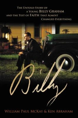 Billy: The Untold Story of a Young Billy Graham and the Test of Faith That Almost Changed Everything by McKay, William Paul