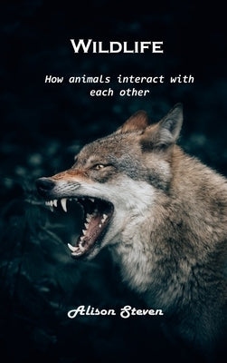 Wildlife: How animals interact with each other by Alison Steven
