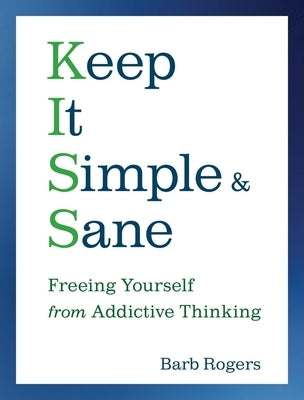 Keep It Simple & Sane: Freeing Yourself from Addictive Thinking by Rogers, Barb
