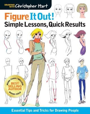Figure It Out! Simple Lessons, Quick Results: Essential Tips and Tricks for Drawing People by Hart, Christopher