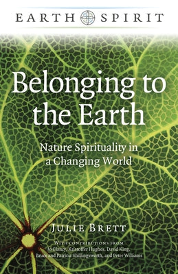Belonging to the Earth: Nature Spirituality in a Changing World by Brett, Julie