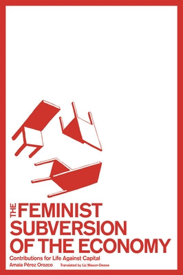 The Feminist Subversion of the Economy: Contributions for a Dignified Life Against Capital by Pérez Orozco, Amaia