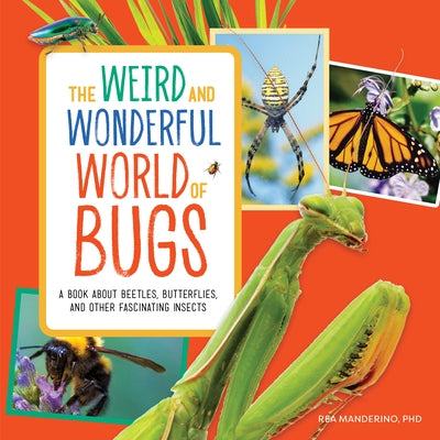The Weird and Wonderful World of Bugs: A Book about Beetles, Butterflies, and Other Fascinating Insects by Manderino, Rea, PhD