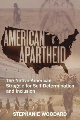 American Apartheid: The Native American Struggle for Self-Determination and Inclusion by Woodard, Stephanie