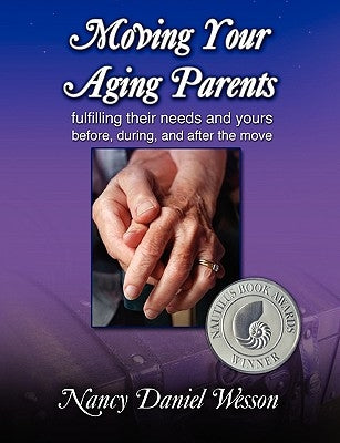 Moving Your Aging Parents: Fulfilling Their Needs and Yours Before, During, and After the Move by Wesson, Nancy Daniel