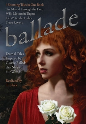 Ballade by T. Ulick: Four Eternal Tales Inspired by Classic Ballads by Ulick