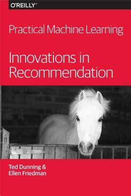 Practical Machine Learning: Innovations in Recommendation by Dunning, Ted