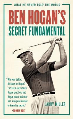 Ben Hogan's Secret Fundamental by Miller, Larry