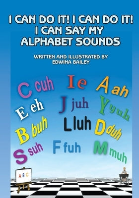 I Can Do It! I Can Do It! I Can Say My Alphabet Sounds by Bailey, Edwina