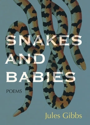 Snakes and Babies: Poems by Gibbs, Jules