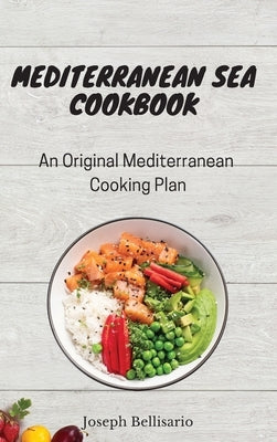 Mediterranean Sea Cookbook: An Original Mediterranean Cooking Plan by Bellisario, Joseph