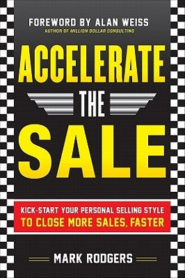 Accelerate the Sale: Kick-Start Your Personal Selling Style to Close More Sales, Faster by Rodgers, Mark