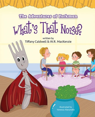 The Adventures of Forkman: What's That Noise? by Caldwell, Tiffany