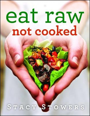 Eat Raw, Not Cooked by Stowers, Stacy