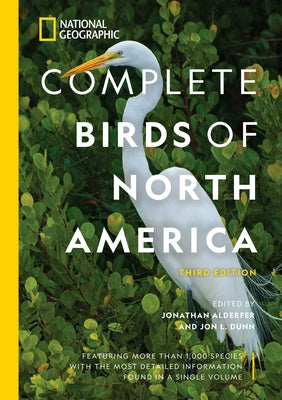 National Geographic Complete Birds of North America, 3rd Edition: Featuring More Than 1,000 Species with the Most Detailed Information Found in a Sing by Alderfer, Jonathan