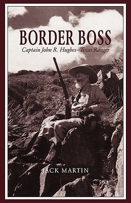 Border Boss: Captain John R. Hughes - Texas Ranger by Martin, Jack