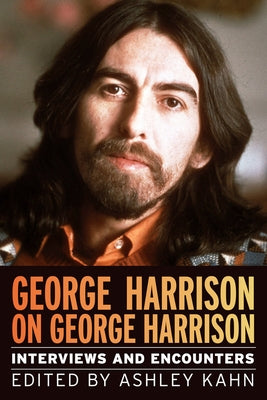 George Harrison on George Harrison: Interviews and Encountersvolume 17 by Kahn, Ashley