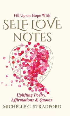 Self Love Notes: Uplifting Poetry, Affirmations & Quotes by Stradford, Michelle G.