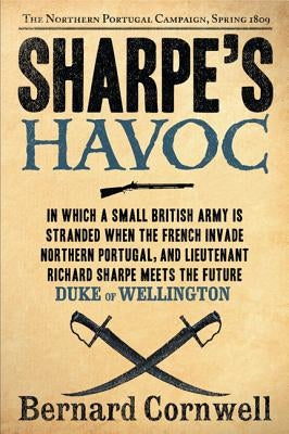 Sharpe's Havoc: Richard Sharpe and the Campaign in Northern Portugal, Spring 1809 by Cornwell, Bernard