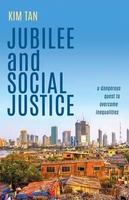 Jubilee and Social Justice: A Dangerous Quest to Overcome Inequalities by Tan, Kim