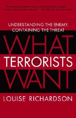 What Terrorists Want: Understanding the Enemy, Containing the Threat by Richardson, Louise