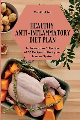 Healthy Anti-Inflammatory Diet Plan: An Innovative Collection of 50 Recipes to Heal your Immune System by Allen, Camila