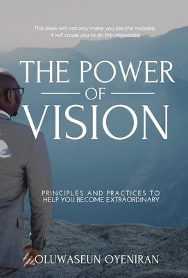 The Power of Vision: Principles and Practices to Help You Become Extraordinary by Oyeniran, Oluwaseun