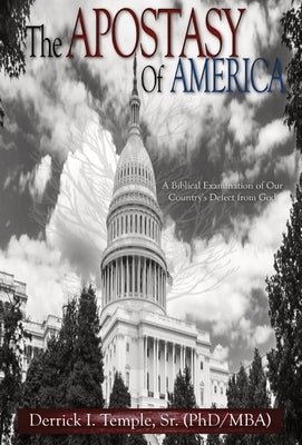 The Apostasy of America: A Biblical Examination of Our Country's Defect from God by Temple, Derrick I.