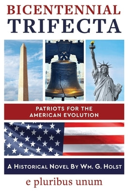 Bicentennial Trifecta: Patriots for the American Evolution by Holst, Wm