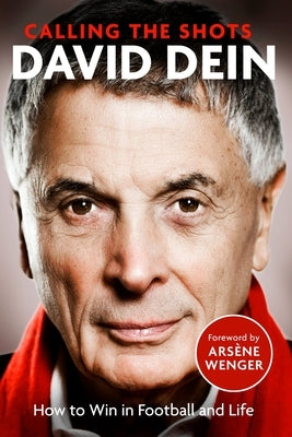 Calling the Shots: How to Win at Football and Life by Dein, David
