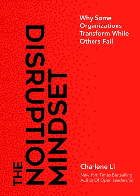 The Disruption Mindset: Why Some Organizations Transform While Others Fail by Li, Charlene
