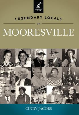 Legendary Locals of Mooresville by Jacobs, Cindy