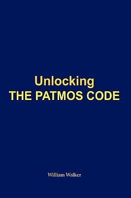 Unlocking the Patmos Code by William Walker, Walker