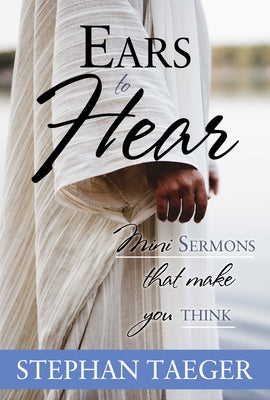 Ears to Hear: Mini Sermons That Make You Think by Taeger, Stephan