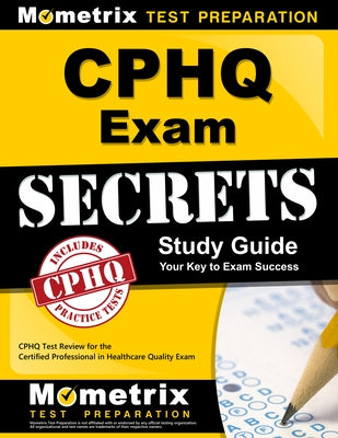 Cphq Exam Secrets Study Guide: Cphq Test Review for the Certified Professional in Healthcare Quality Exam by Mometrix Healthcare Quality Certificatio
