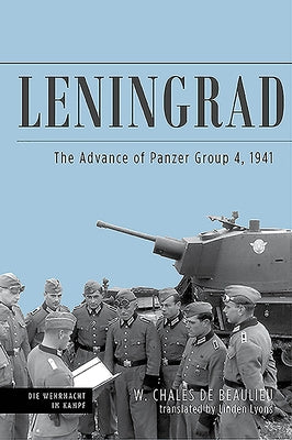 Leningrad: The Advance of Panzer Group 4, 1941 by de Beaulieu, W. Chales