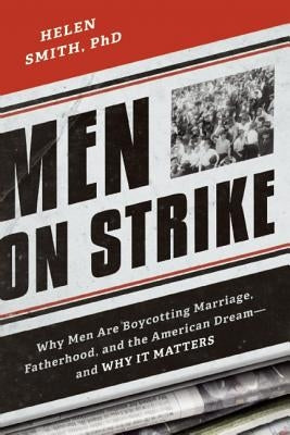 Men on Strike: Why Men Are Boycotting Marriage, Fatherhood, and the American Dream - And Why It Matters by Smith, Helen