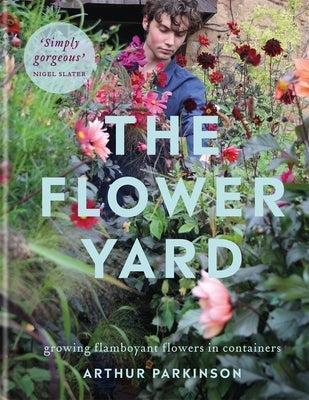 The Flower Yard: Growing Flamboyant Flowers in Containers by Parkinson, Arthur
