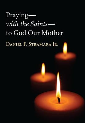 Praying-With the Saints-To God Our Mother by Stramara, Daniel F., Jr.