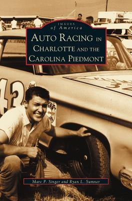 Auto Racing in Charlotte and the Carolina Piedmont by Sumner, Ryan L.