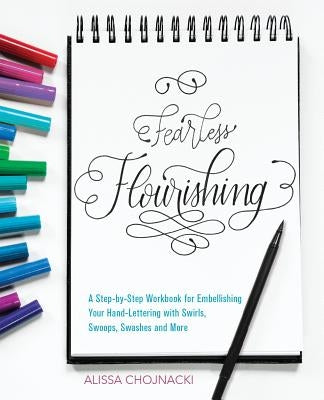 Fearless Flourishing: A Step-By-Step Workbook for Embellishing Your Hand Lettering with Swirls, Swoops, Swashes and More by Chojnacki, Alissa