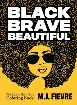 Black Brave Beautiful: A Badass Black Girl's Coloring Book by Fievre, M. J.