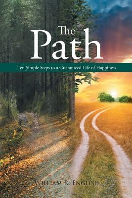 The Path: Ten Simple Steps to a Guaranteed Life of Happiness by English, William R.
