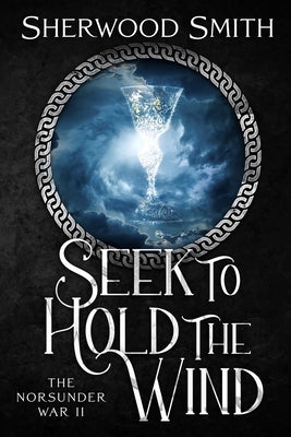 Seek to Hold The Wind: The Norsunder War II by Smith, Sherwood