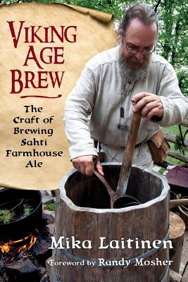 Viking Age Brew: The Craft of Brewing Sahti Farmhouse Ale by Laitinen, Mika