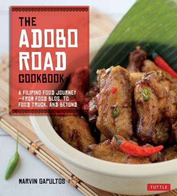 The Adobo Road Cookbook: A Filipino Food Journey-From Food Blog, to Food Truck, and Beyond [filipino Cookbook, 99 Recipes] by Gapultos, Marvin