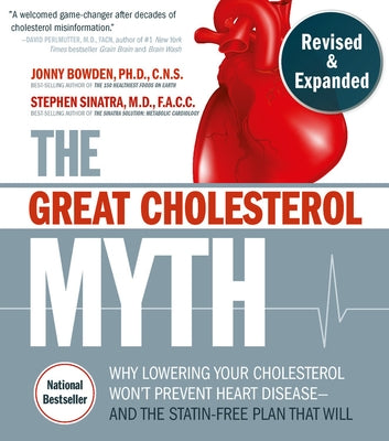 The Great Cholesterol Myth, Revised and Expanded: Why Lowering Your Cholesterol Won't Prevent Heart Disease--And the Statin-Free Plan That Will by Bowden, Jonny