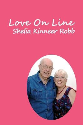 Love On Line: A true story of the love between two mature, Christian adults who met on the Internet on a Christian website by Robb, Shelia Kinneer